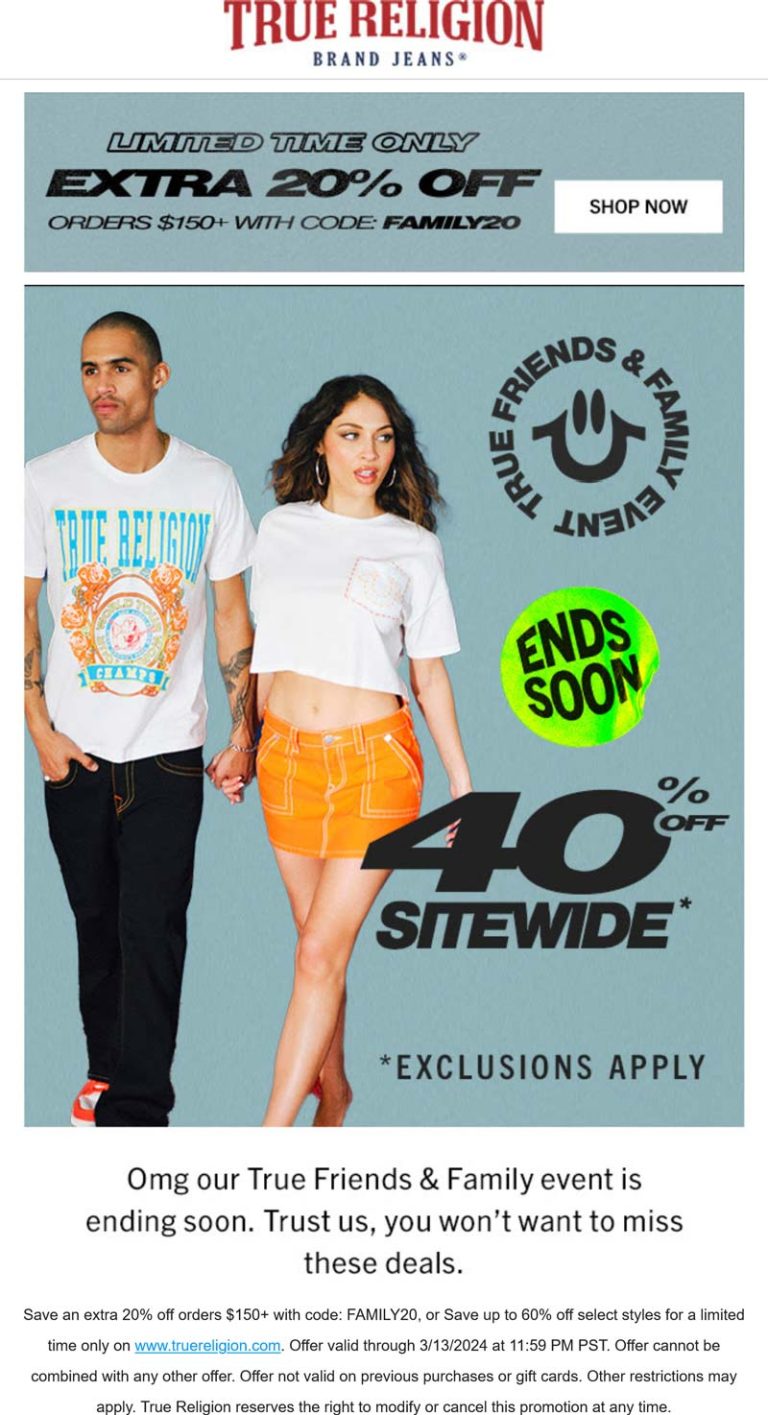 40% off everything + another 20% off $150 at True Religion via promo code FAMILY20