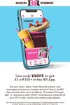 $3 off $10 via mobile today at Baskin Robbins ice cream promo code TASTY #baskinrobbins