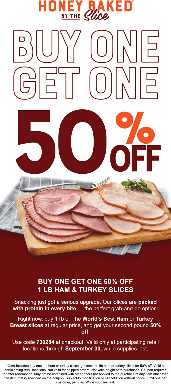 Second ham or turkey slices 50% off at Honeybaked Ham restaurants via promo code 730284